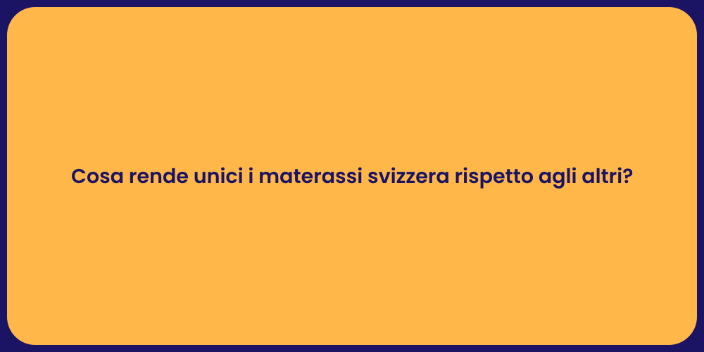 Cosa rende unici i materassi svizzera rispetto agli altri?