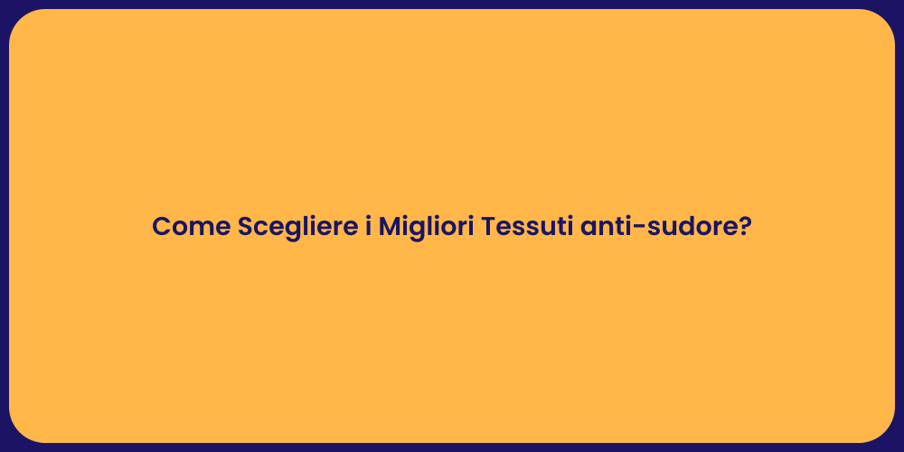 Come Scegliere i Migliori Tessuti anti-sudore?