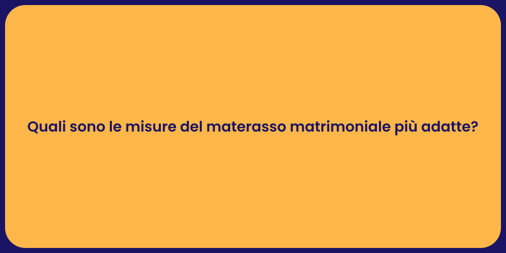 Quali sono le misure del materasso matrimoniale più adatte?