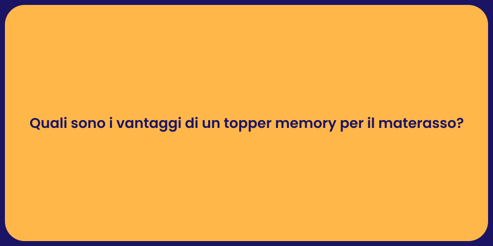 Quali sono i vantaggi di un topper memory per il materasso?