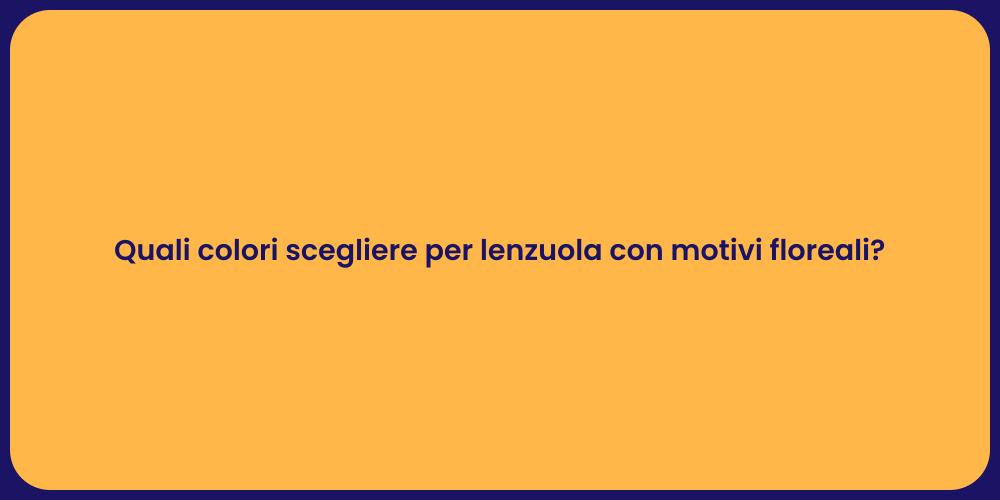 Quali colori scegliere per lenzuola con motivi floreali?