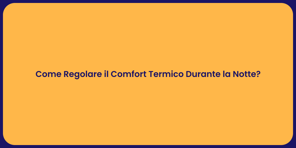 Come Regolare il Comfort Termico Durante la Notte?