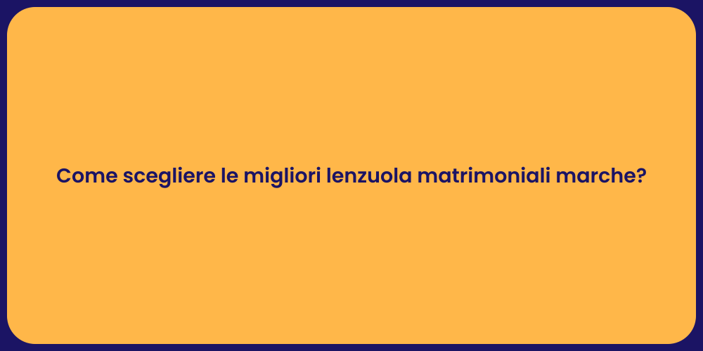 Come scegliere le migliori lenzuola matrimoniali marche?