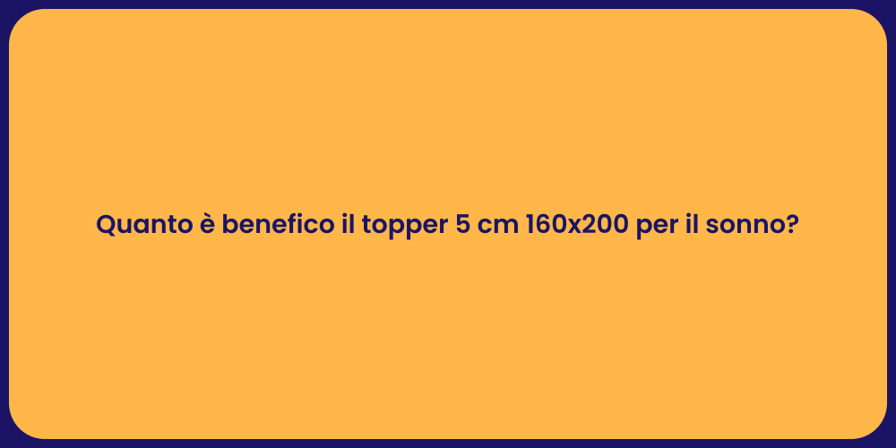 Quanto è benefico il topper 5 cm 160x200 per il sonno?