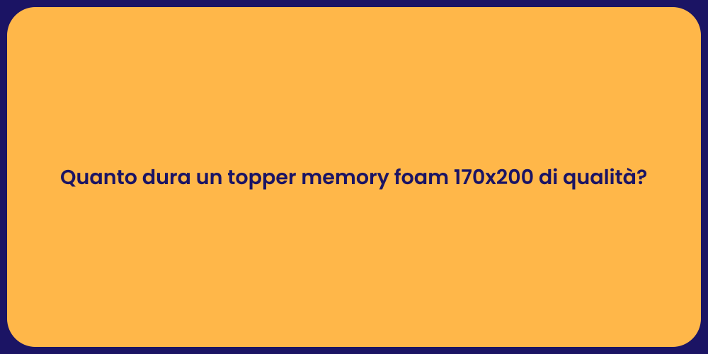 Quanto dura un topper memory foam 170x200 di qualità?