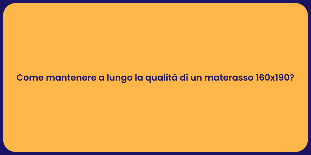 Come mantenere a lungo la qualità di un materasso 160x190?