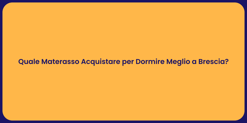 Quale Materasso Acquistare per Dormire Meglio a Brescia?