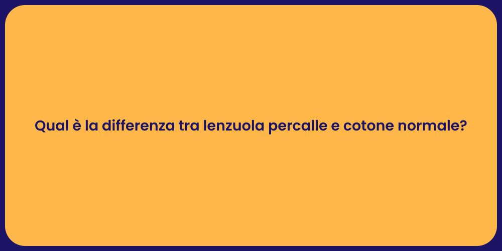 Qual è la differenza tra lenzuola percalle e cotone normale?