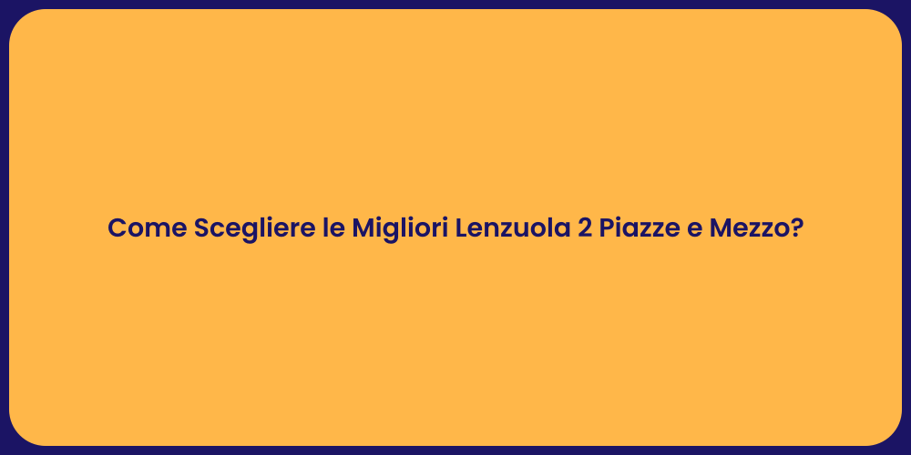 Come Scegliere le Migliori Lenzuola 2 Piazze e Mezzo?