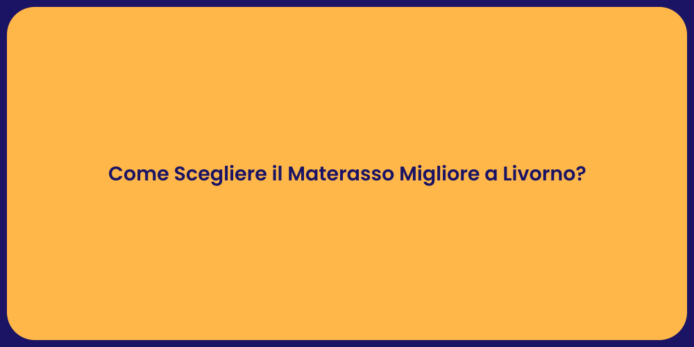 Come Scegliere il Materasso Migliore a Livorno?
