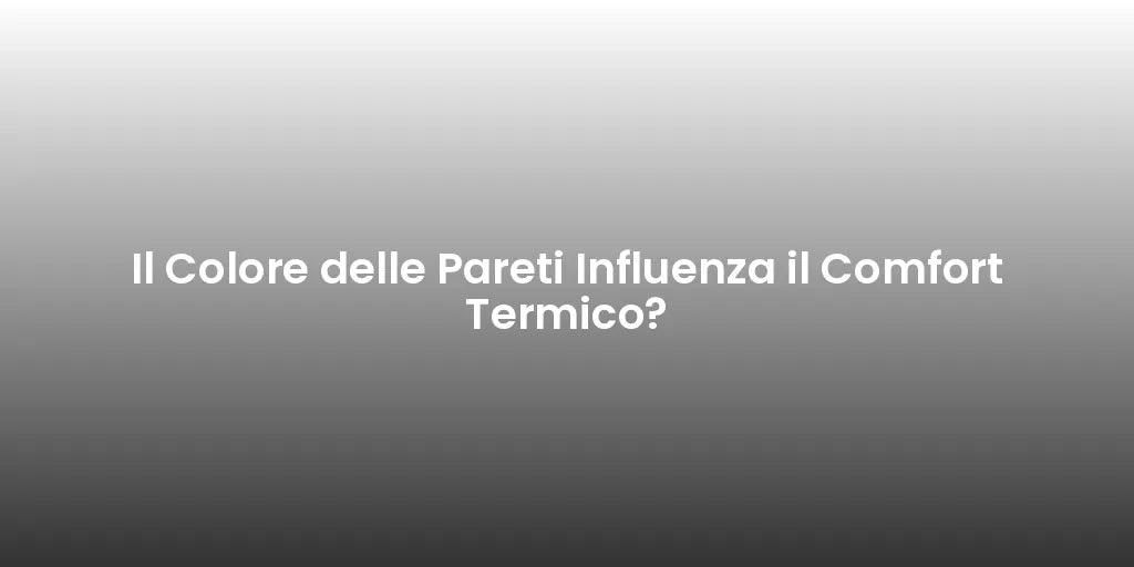 Il Colore delle Pareti Influenza il Comfort Termico?