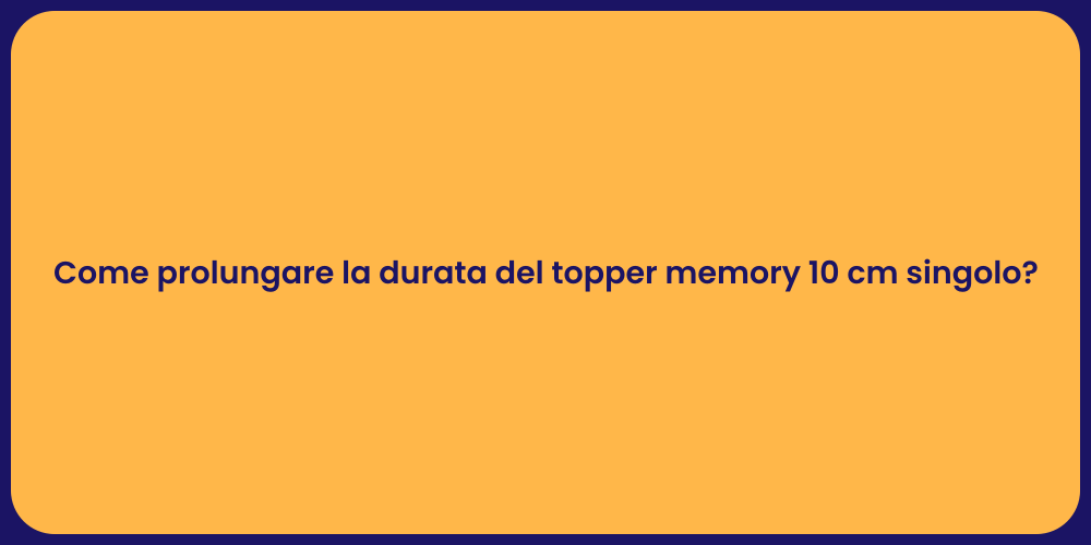 Come prolungare la durata del topper memory 10 cm singolo?