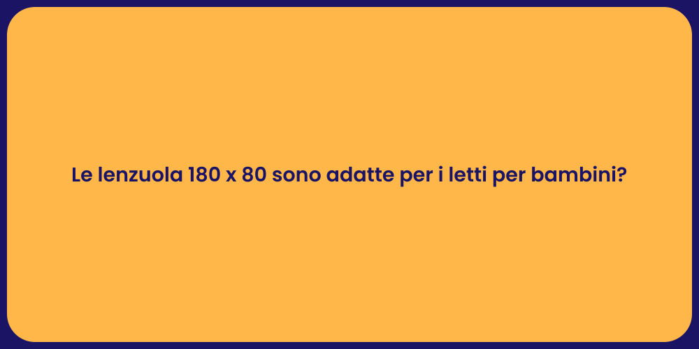 Le lenzuola 180 x 80 sono adatte per i letti per bambini?