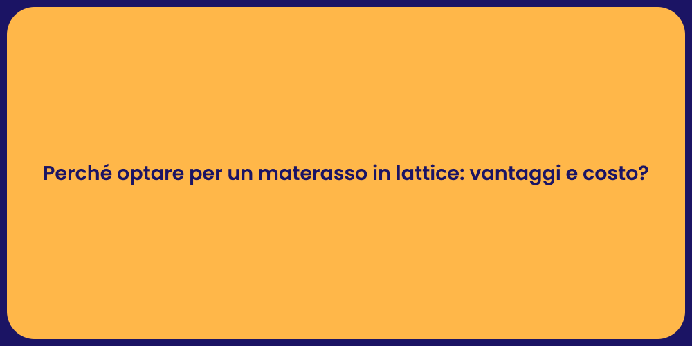 Perché optare per un materasso in lattice: vantaggi e costo?