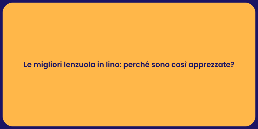 Le migliori lenzuola in lino: perché sono così apprezzate?