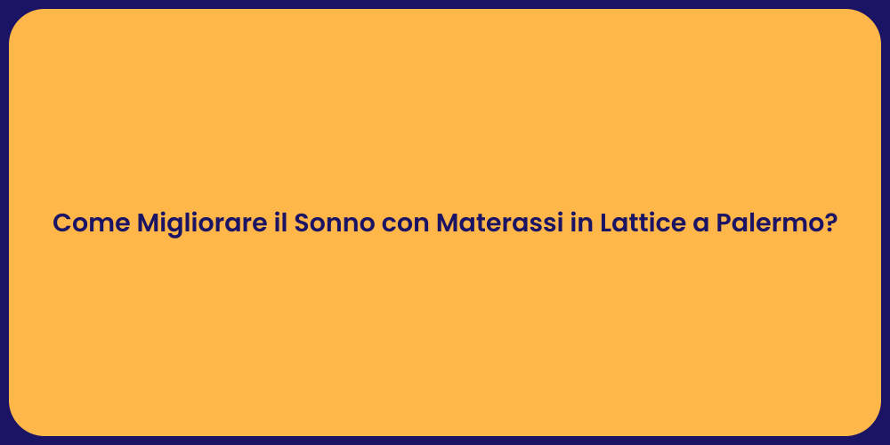 Come Migliorare il Sonno con Materassi in Lattice a Palermo?