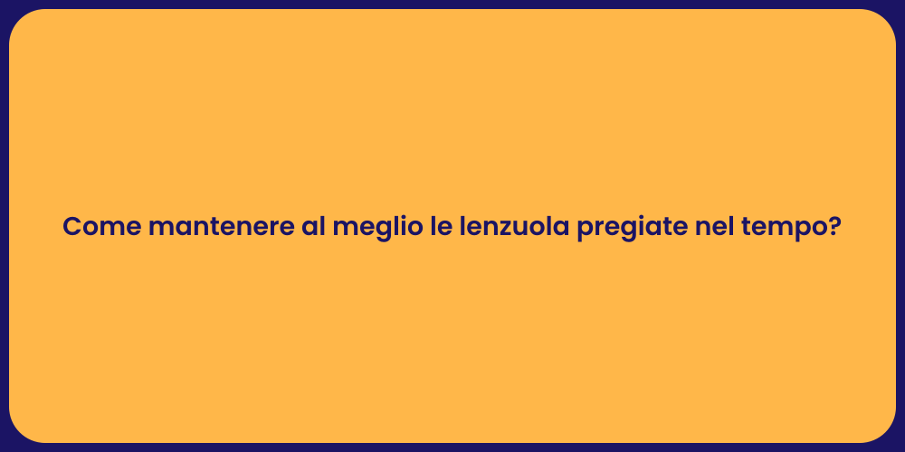 Come mantenere al meglio le lenzuola pregiate nel tempo?