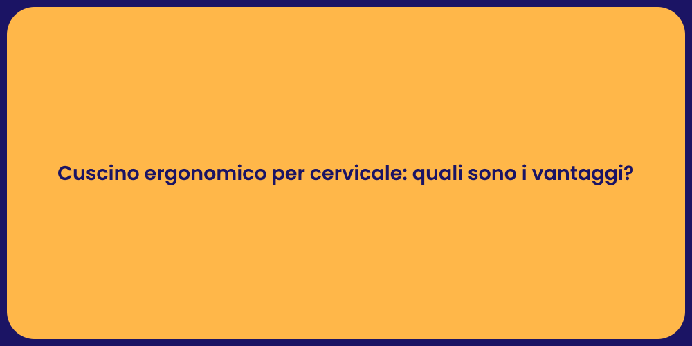 Cuscino ergonomico per cervicale: quali sono i vantaggi?