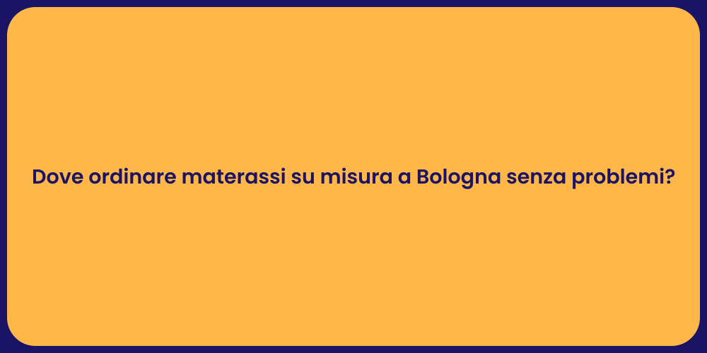 Dove ordinare materassi su misura a Bologna senza problemi?