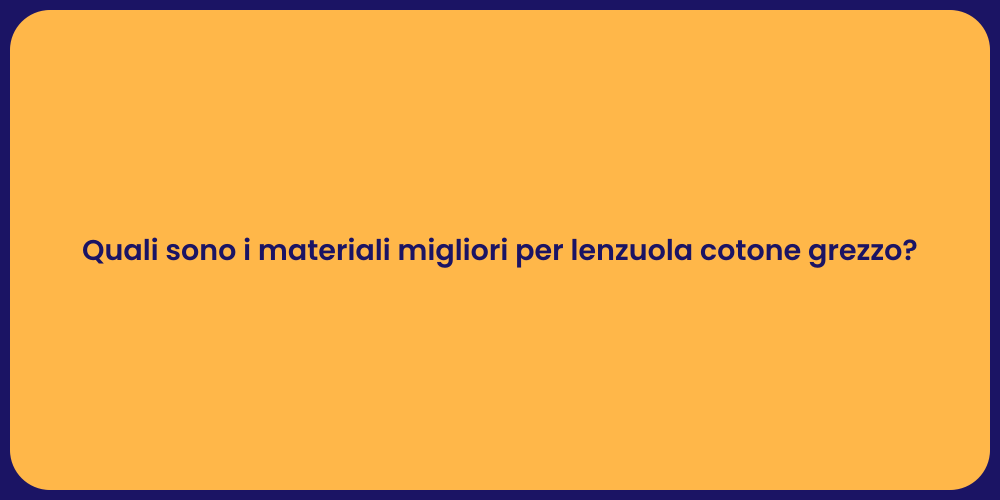 Quali sono i materiali migliori per lenzuola cotone grezzo?