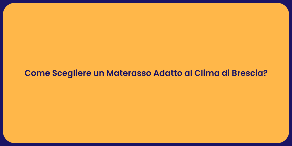 Come Scegliere un Materasso Adatto al Clima di Brescia?