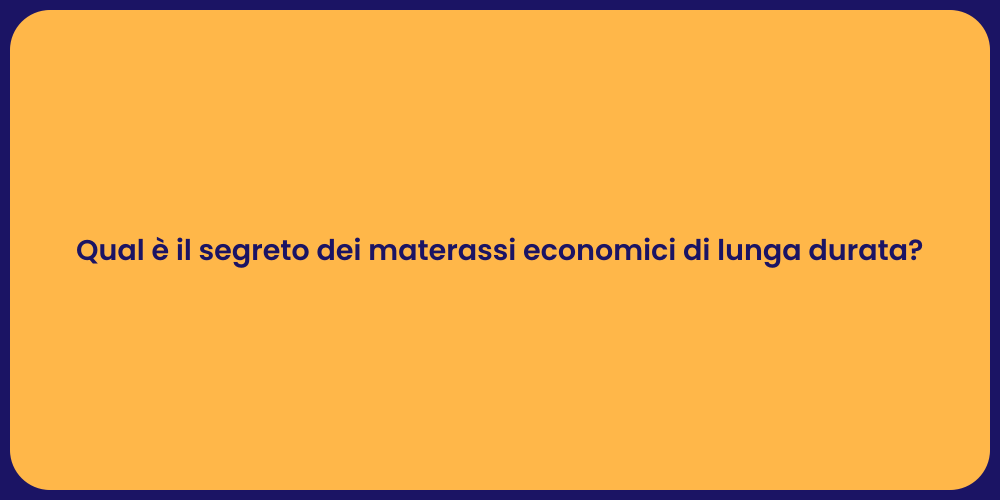 Qual è il segreto dei materassi economici di lunga durata?