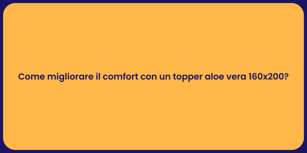 Come migliorare il comfort con un topper aloe vera 160x200?