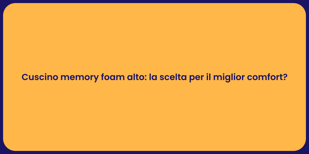 Cuscino memory foam alto: la scelta per il miglior comfort?