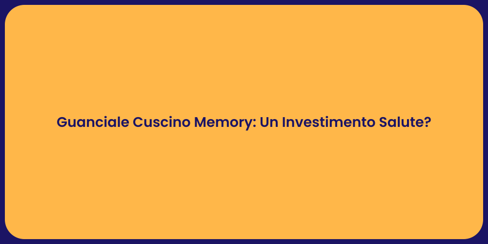 Guanciale Cuscino Memory: Un Investimento Salute?