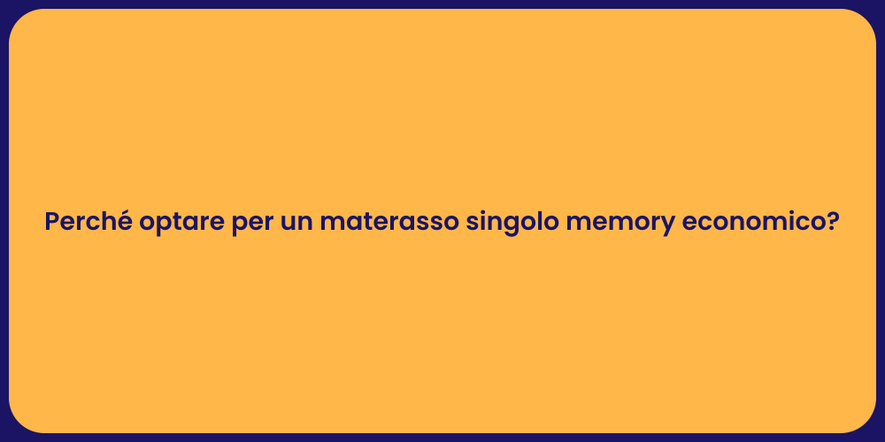 Perché optare per un materasso singolo memory economico?