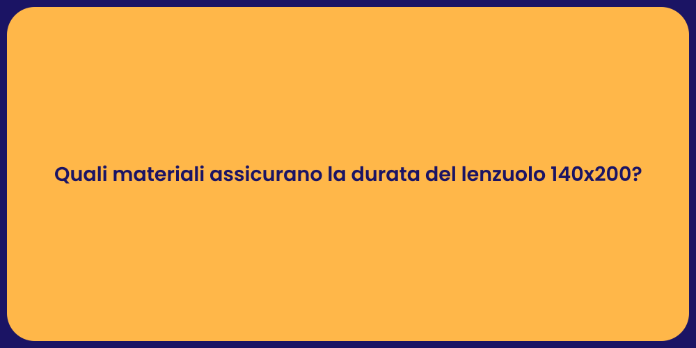 Quali materiali assicurano la durata del lenzuolo 140x200?
