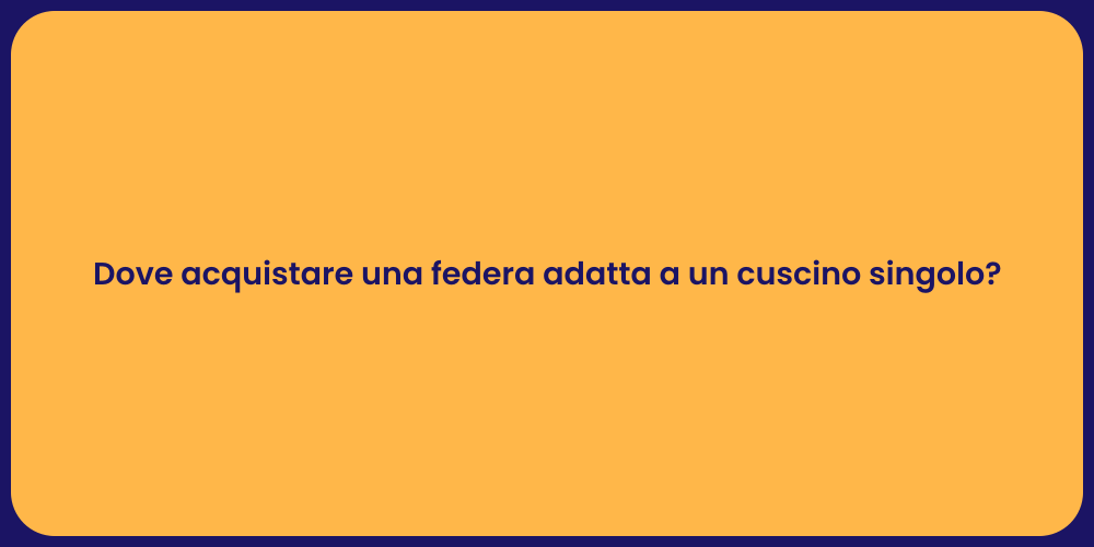 Dove acquistare una federa adatta a un cuscino singolo?