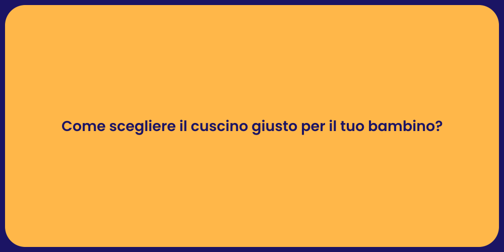 Come scegliere il cuscino giusto per il tuo bambino?