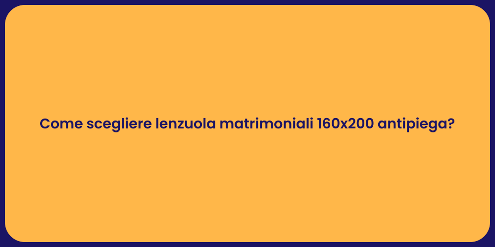 Come scegliere lenzuola matrimoniali 160x200 antipiega?