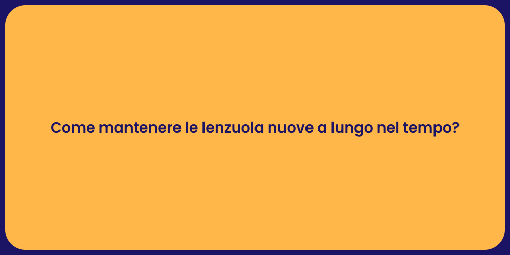 Come mantenere le lenzuola nuove a lungo nel tempo?