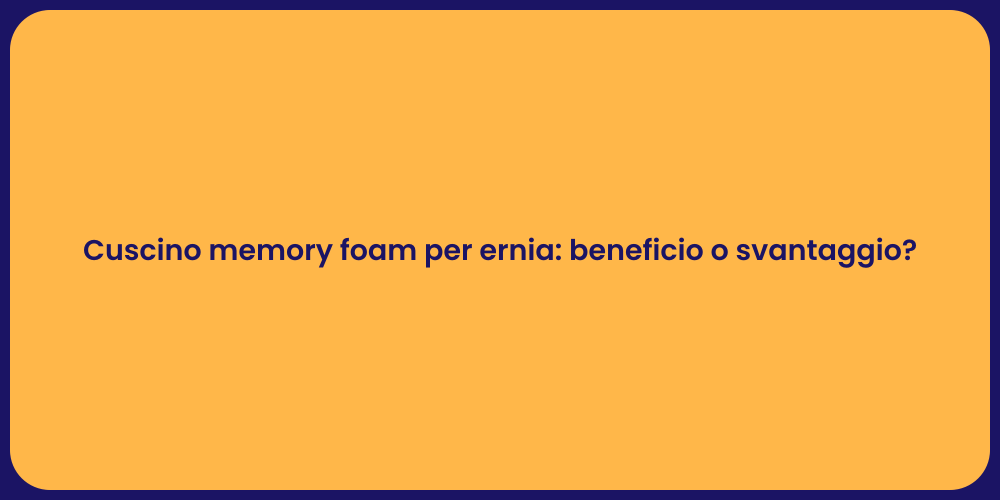 Cuscino memory foam per ernia: beneficio o svantaggio?