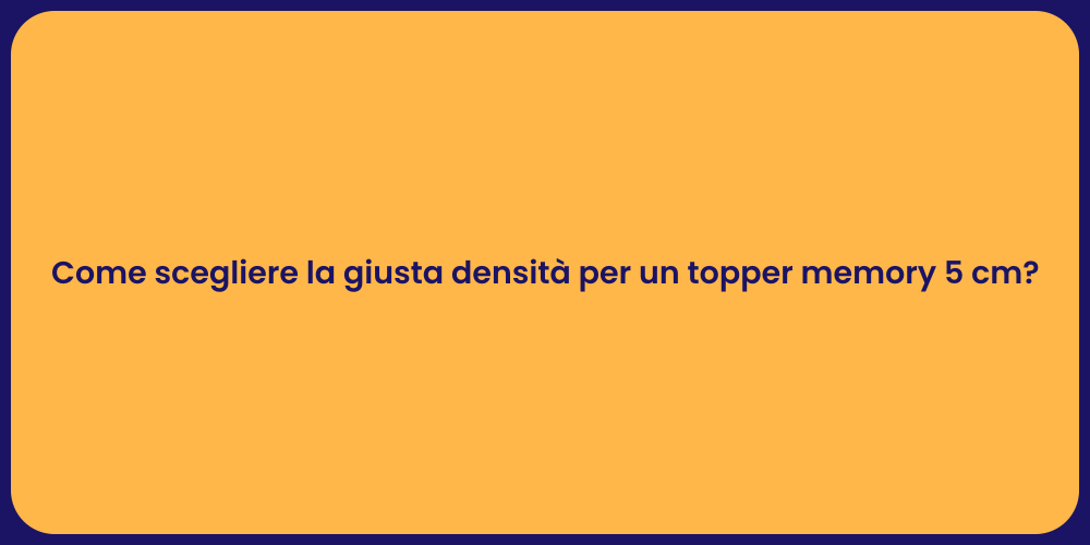 Come scegliere la giusta densità per un topper memory 5 cm?