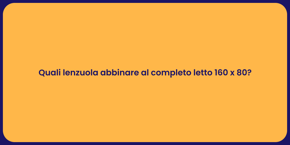 Quali lenzuola abbinare al completo letto 160 x 80?