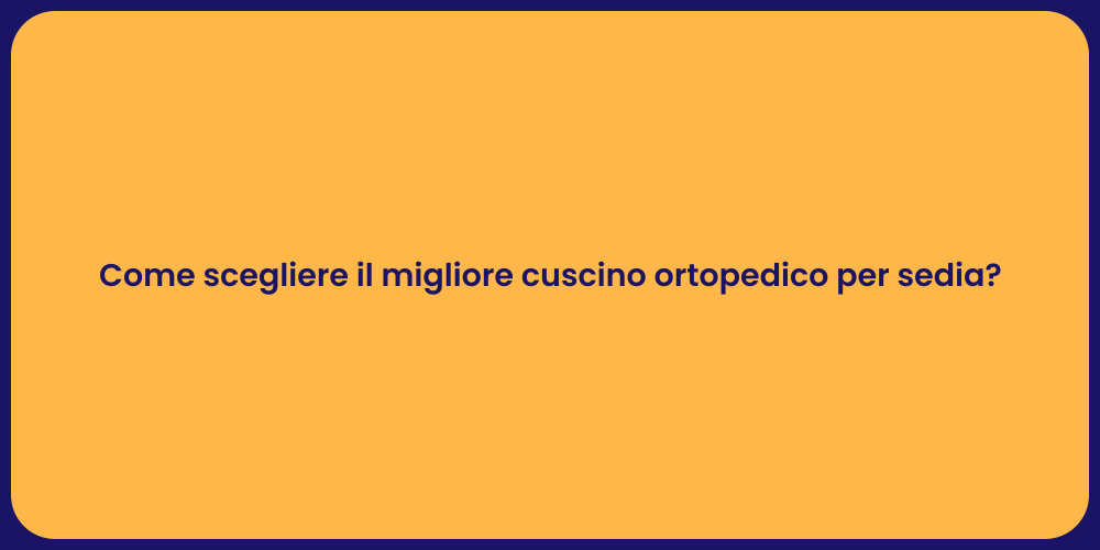 Come scegliere il migliore cuscino ortopedico per sedia?