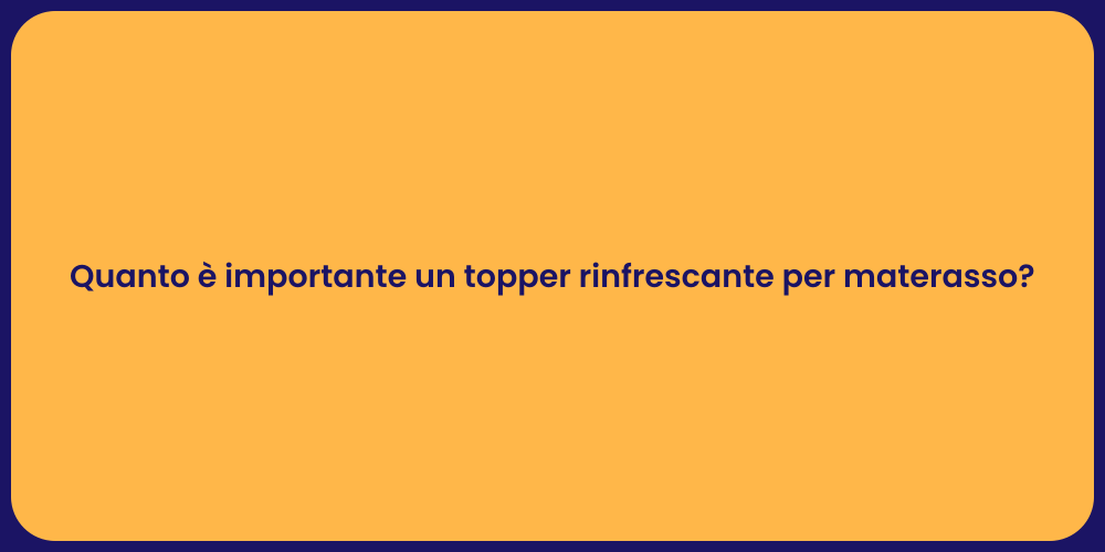 Quanto è importante un topper rinfrescante per materasso?