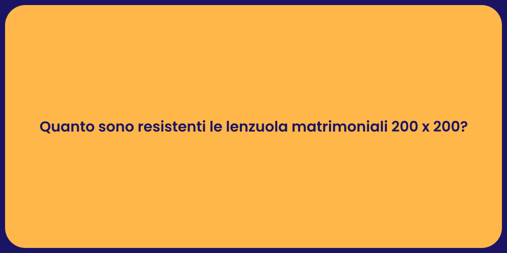Quanto sono resistenti le lenzuola matrimoniali 200 x 200?