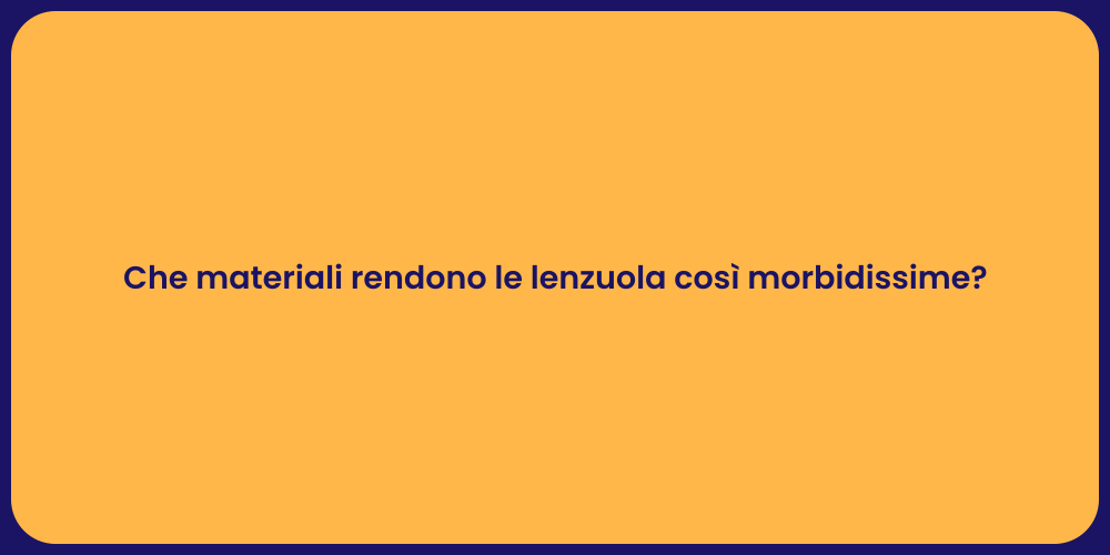 Che materiali rendono le lenzuola così morbidissime?