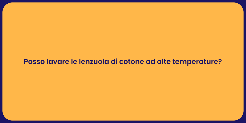 Posso lavare le lenzuola di cotone ad alte temperature?