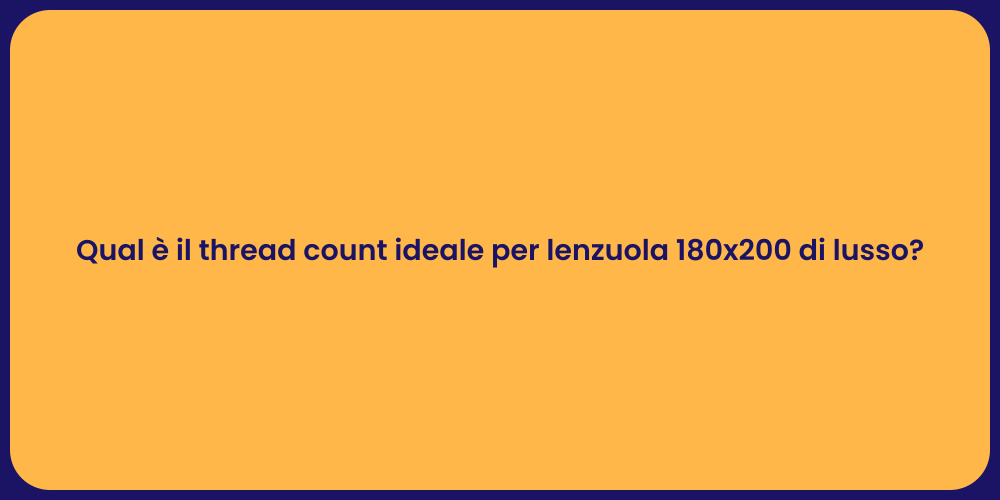 Qual è il thread count ideale per lenzuola 180x200 di lusso?