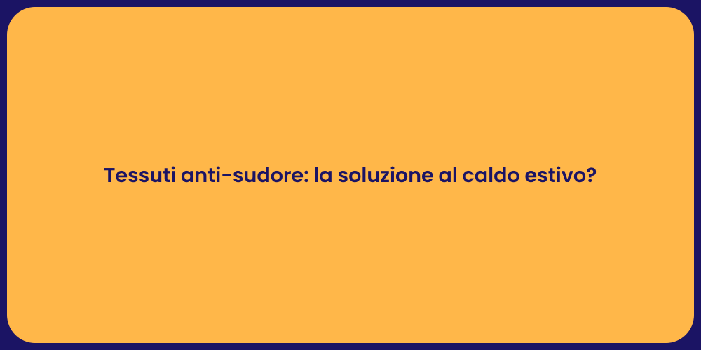 Tessuti anti-sudore: la soluzione al caldo estivo?