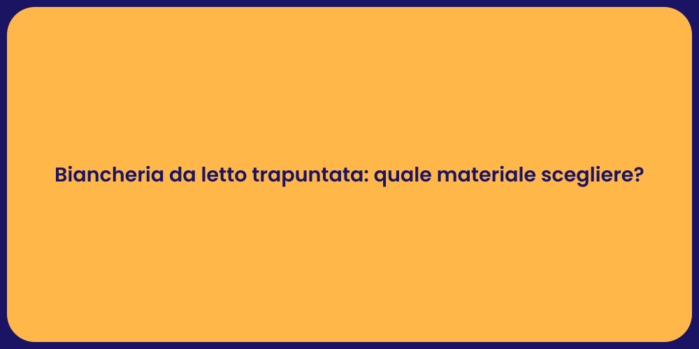 Biancheria da letto trapuntata: quale materiale scegliere?