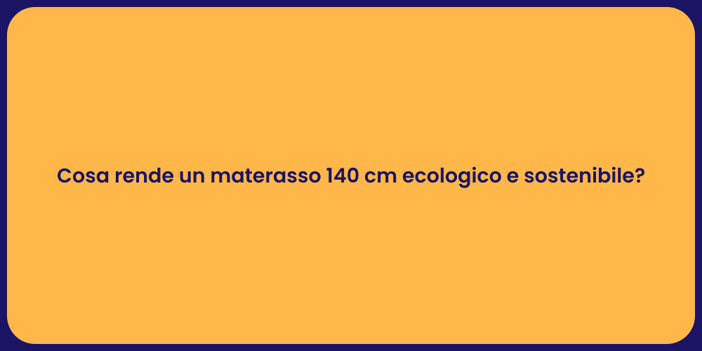 Cosa rende un materasso 140 cm ecologico e sostenibile?