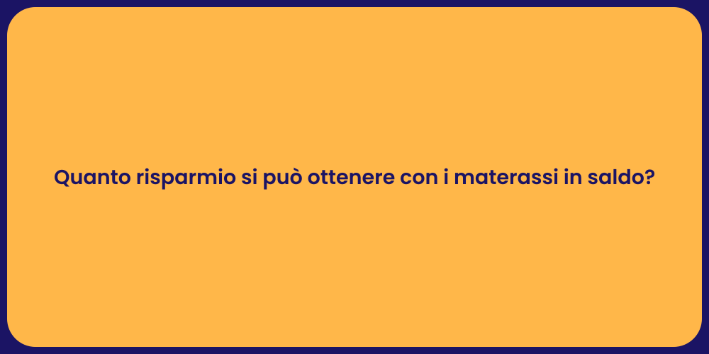 Quanto risparmio si può ottenere con i materassi in saldo?