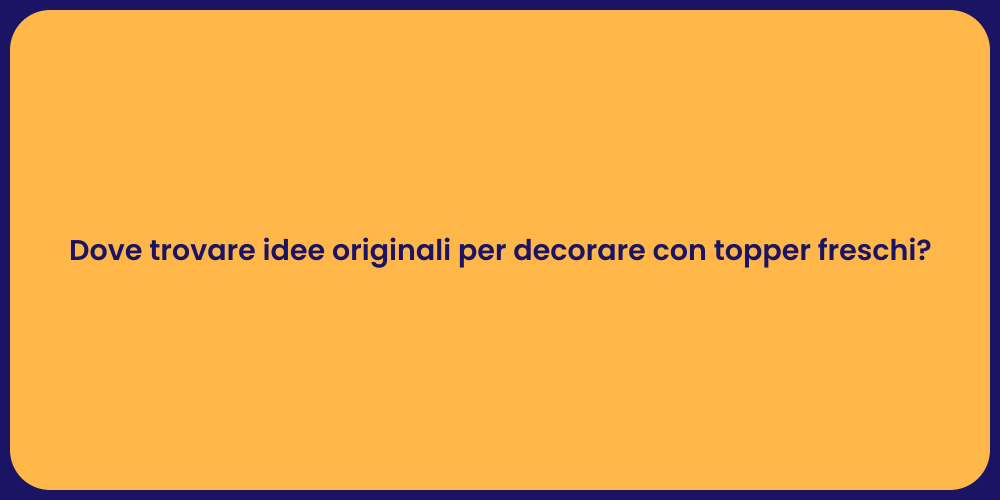 Dove trovare idee originali per decorare con topper freschi?