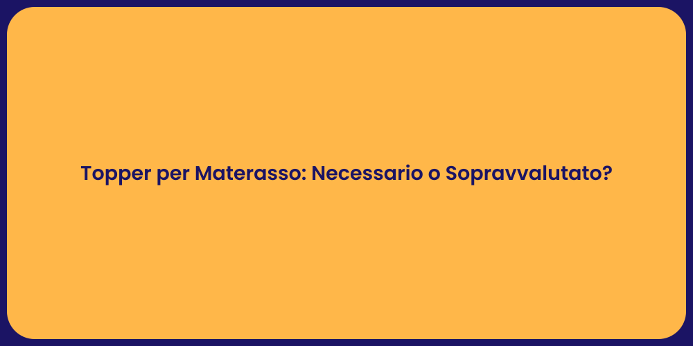Topper per Materasso: Necessario o Sopravvalutato?